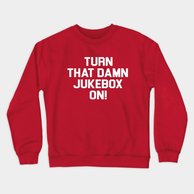 Turn That Damn Jukebox On Crewneck Sweatshirt by cytoplastmaximume